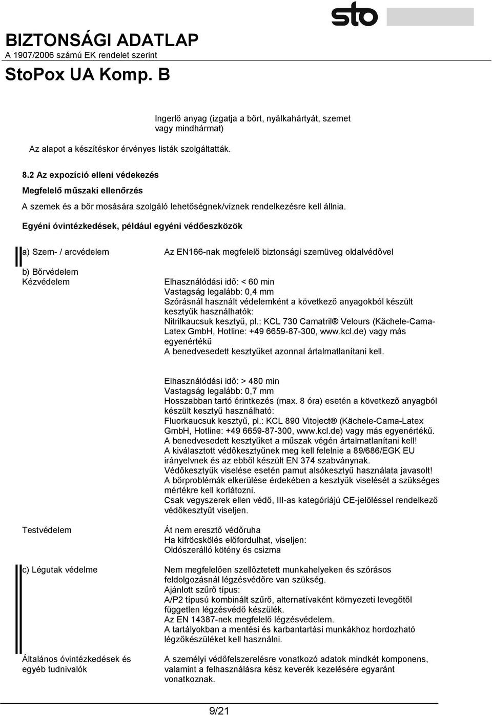 Egyéni óvintézkedések, például egyéni védőeszközök a) Szem- / arcvédelem Az EN166-nak megfelelő biztonsági szemüveg oldalvédővel b) Bőrvédelem Kézvédelem Elhasználódási idő: < 60 min Vastagság