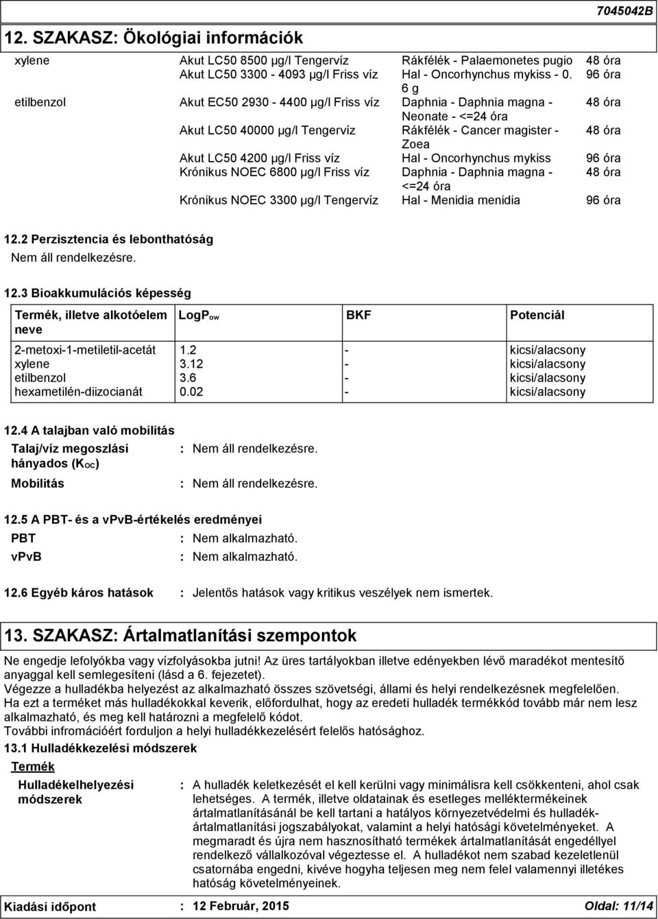 µg/l Friss víz Hal - Oncorhynchus mykiss 96 óra Krónikus NOEC 6800 µg/l Friss víz Daphnia - Daphnia magna - 48 óra <=24 óra Krónikus NOEC 3300 µg/l Tengervíz Hal - Menidia menidia 96 óra 12.