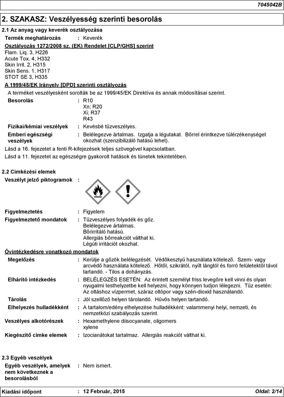 4, H332 Skin Irrit. 2, H315 Skin Sens. 1, H317 STOT SE 3, H335 A 1999/45/EK Irányelv [DPD] szerinti osztályozás Kevésbé tűzveszélyes. Belélegezve ártalmas. Izgatja a légutakat.