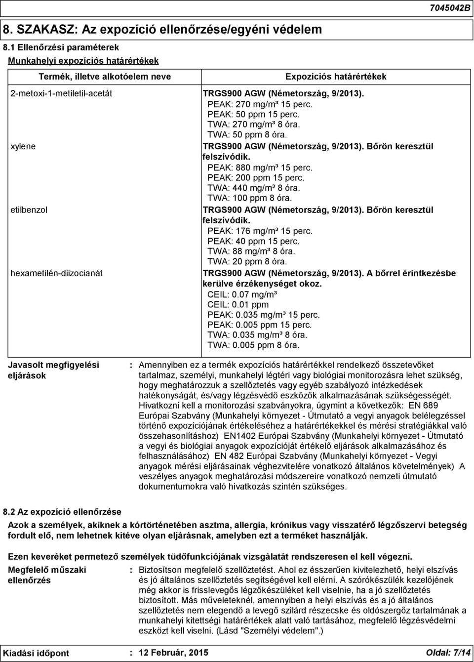 PEAK 270 mg/m³ 15 perc. PEAK 50 ppm 15 perc. TWA 270 mg/m³ 8 óra. TWA 50 ppm 8 óra. xylene TRGS900 AGW (Németország, 9/2013). Bőrön keresztül felszívódik. PEAK 880 mg/m³ 15 perc. PEAK 200 ppm 15 perc.