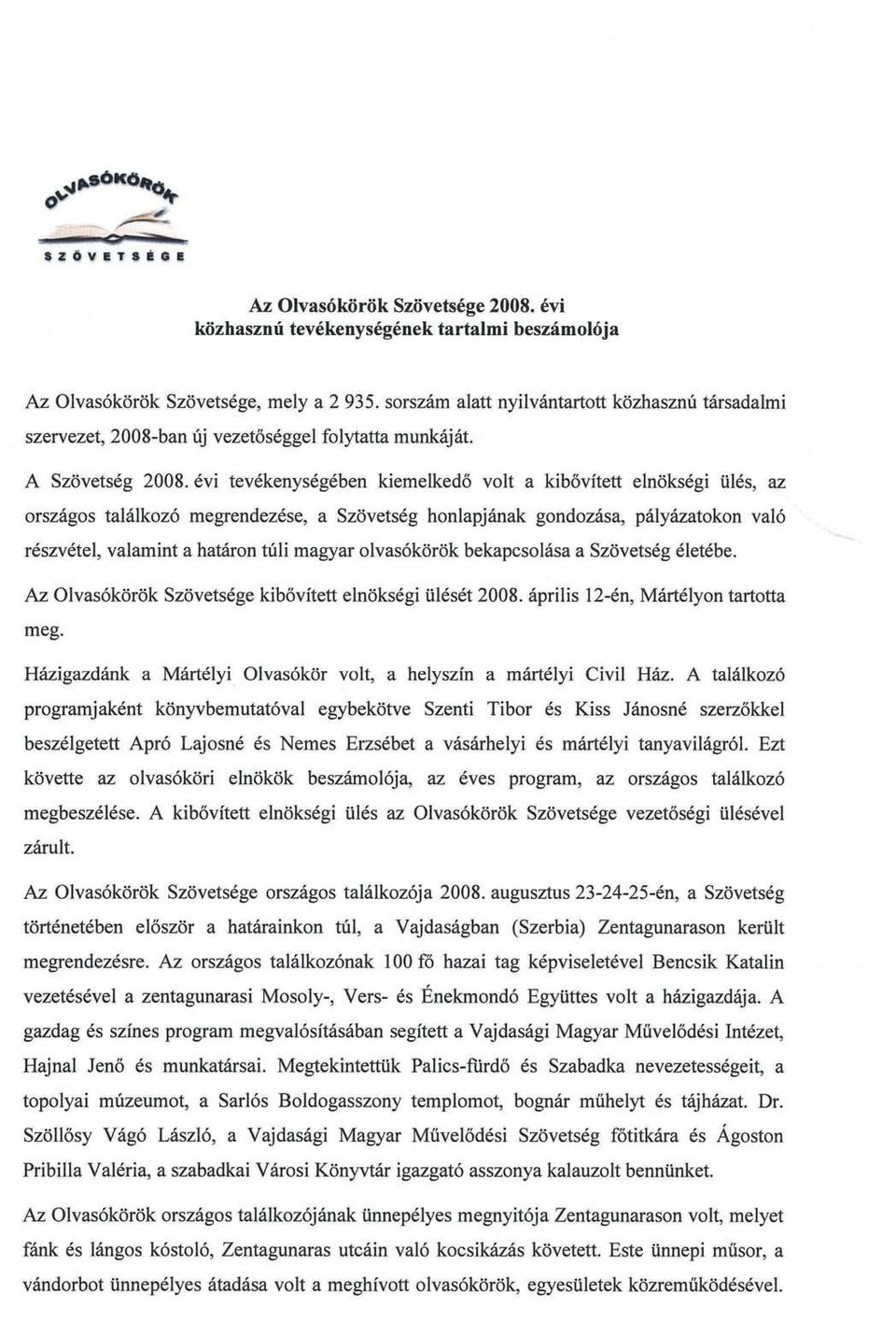 évi tevékenységében kiemelkedő volt a kibővített elnökségi ülés, az országos találkozó megrendezése, a Szövetség honlapjának gondozása, pályázatokon való részvétel, valamint a határon túli magyar