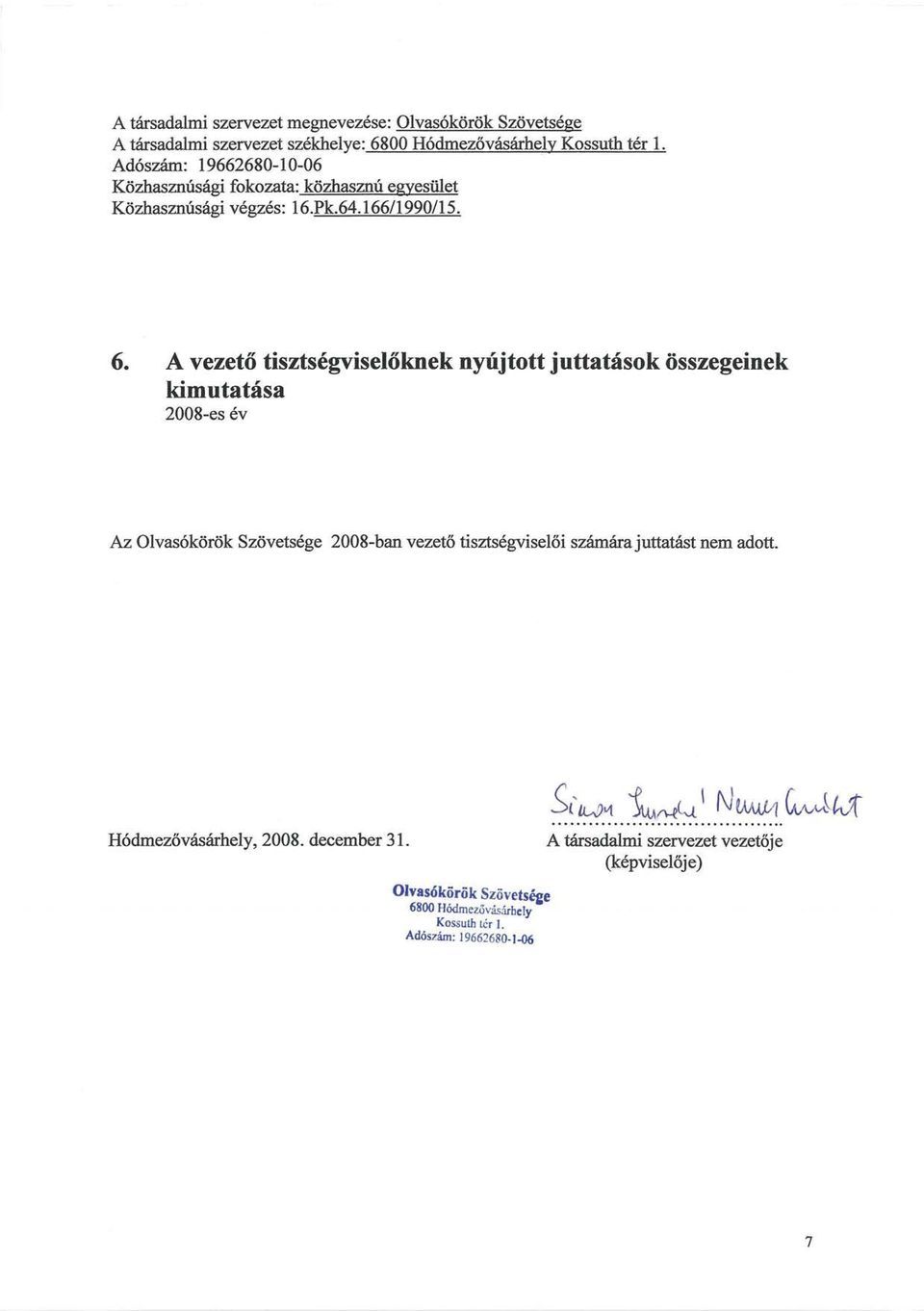 A vezető tisztségviselőknek nyújtott juttatások összegeinek kimutatása 2008-es év Az 2008-ban vezető