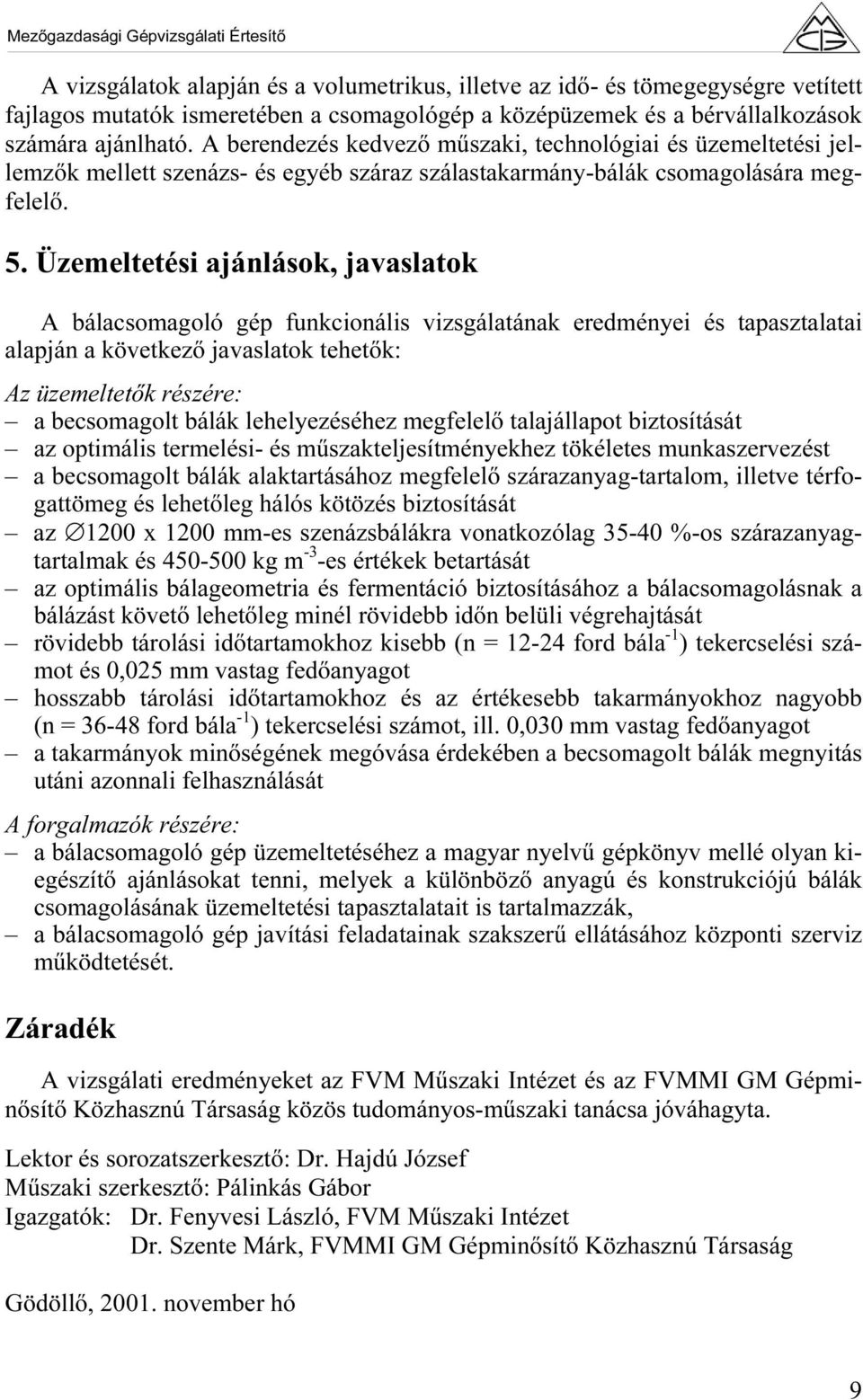 Üzemeltetési ajánlások, javaslatok A bálacsomagoló gép funkcionális vizsgálatának eredményei és tapasztalatai alapján a következő javaslatok tehetők: Az üzemeltetők részére: a becsomagolt bálák