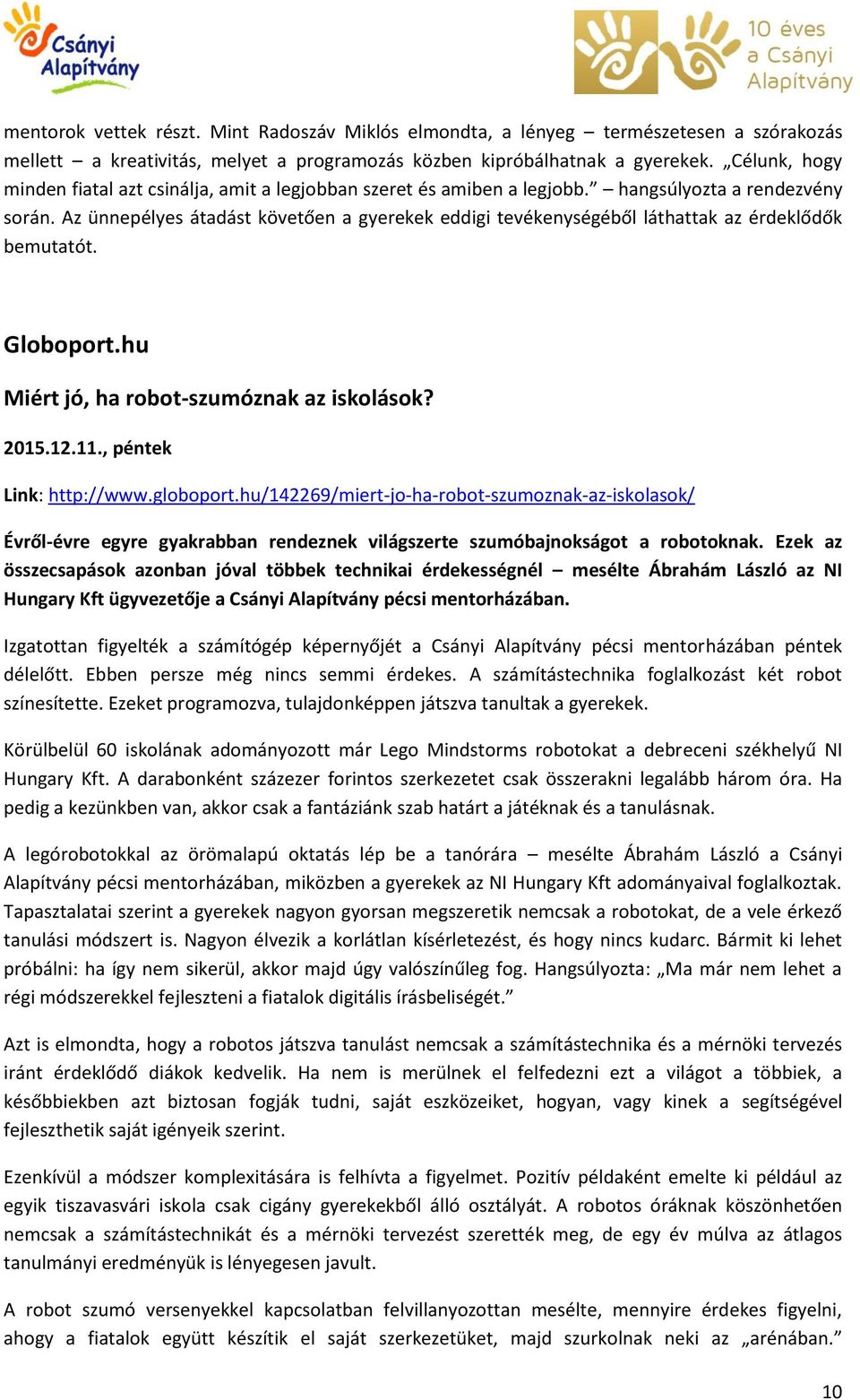 Az ünnepélyes átadást követően a gyerekek eddigi tevékenységéből láthattak az érdeklődők bemutatót. Globoport.hu Miért jó, ha robot-szumóznak az iskolások? Link: http://www.globoport.