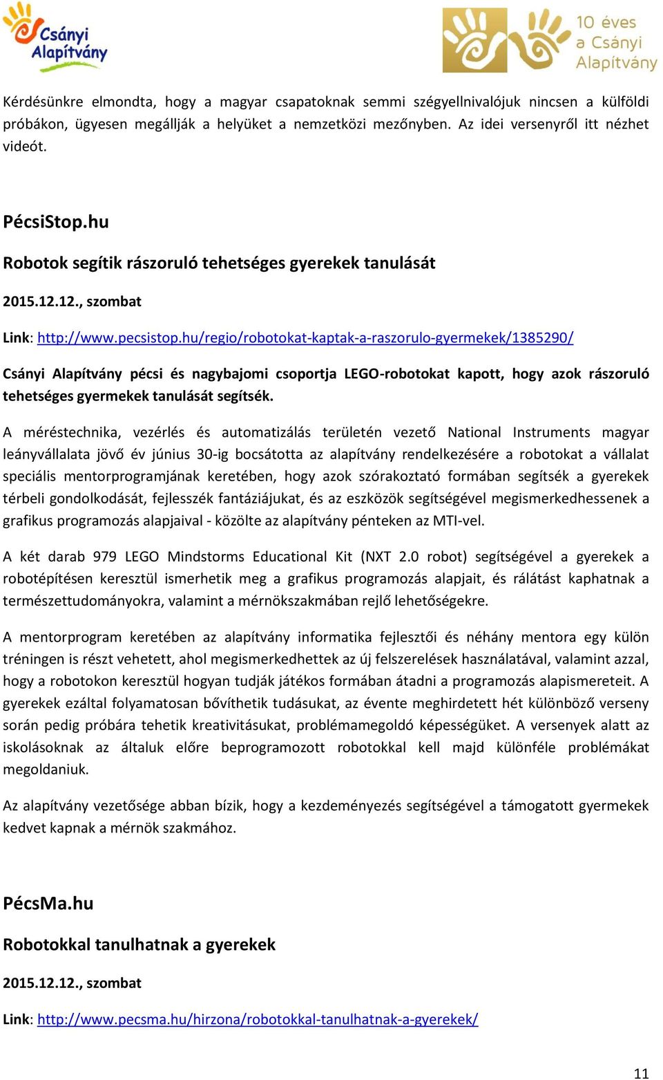 hu/regio/robotokat-kaptak-a-raszorulo-gyermekek/1385290/ Csányi Alapítvány pécsi és nagybajomi csoportja LEGO-robotokat kapott, hogy