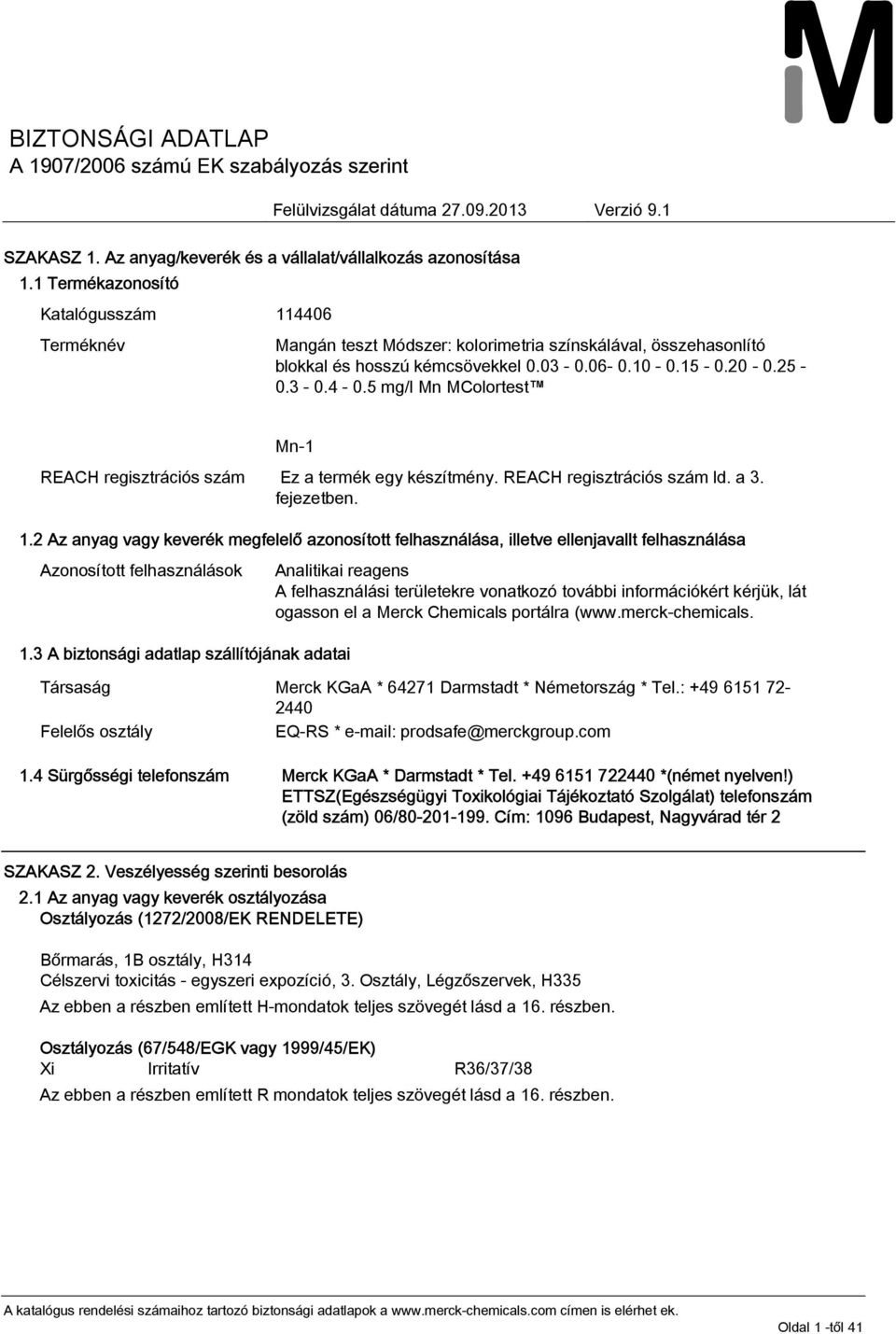 5 mg/l Mn-1 REACH regisztrációs szám Ez a termék egy készítmény. REACH regisztrációs szám ld. a 3. fejezetben. 1.