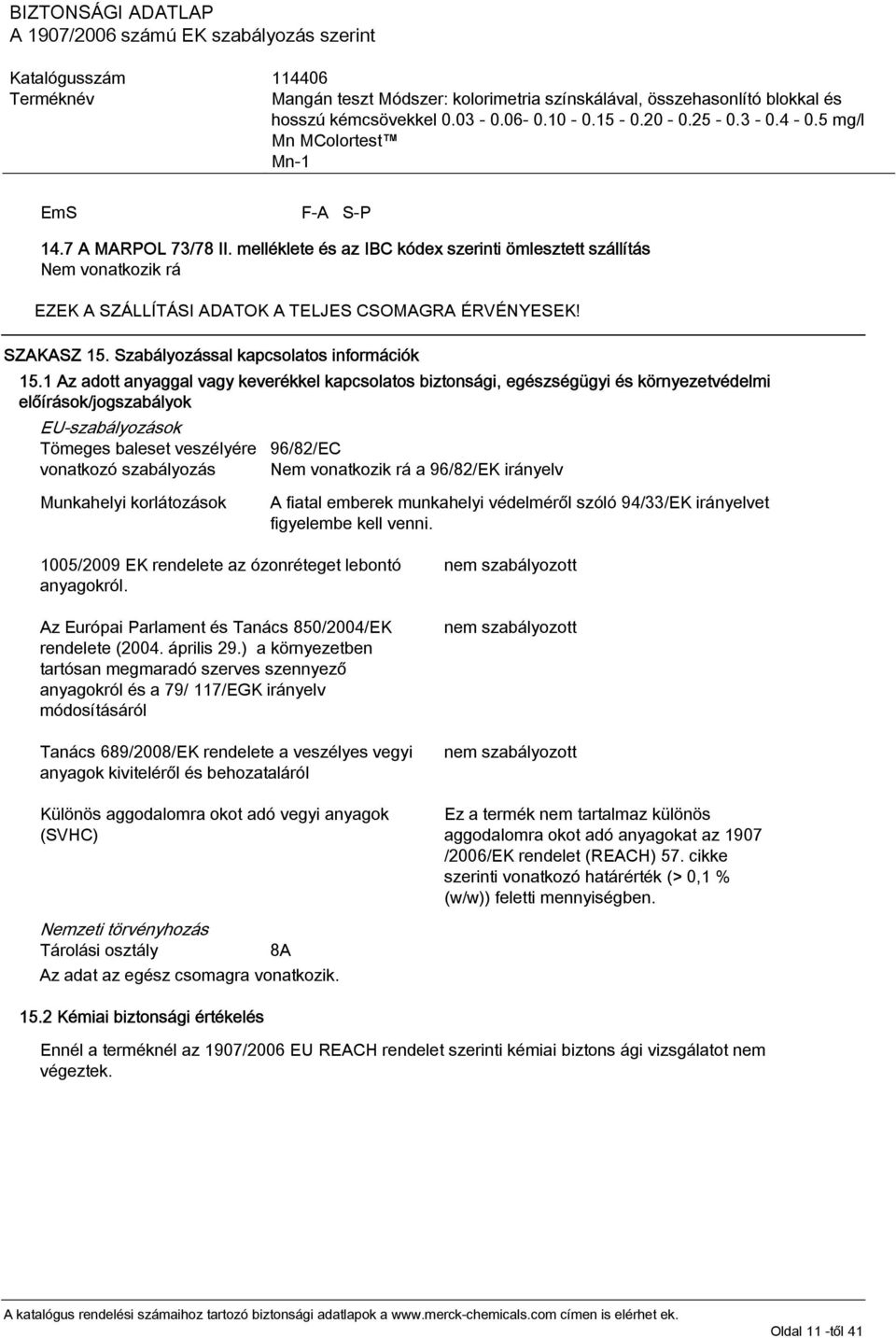 1 Az adott anyaggal vagy keverékkel kapcsolatos biztonsági, egészségügyi és környezetvédelmi előírások/jogszabályok EU-szabályozások Tömeges baleset veszélyére vonatkozó szabályozás 96/82/EC Nem