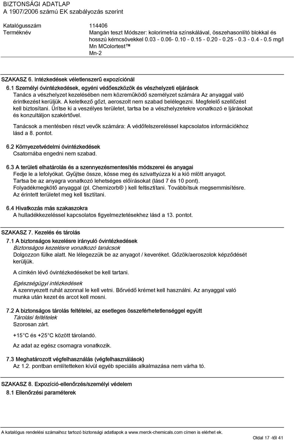 A keletkező gőzt, aeroszolt nem szabad belélegezni. Megfelelő szellőzést kell biztosítani.