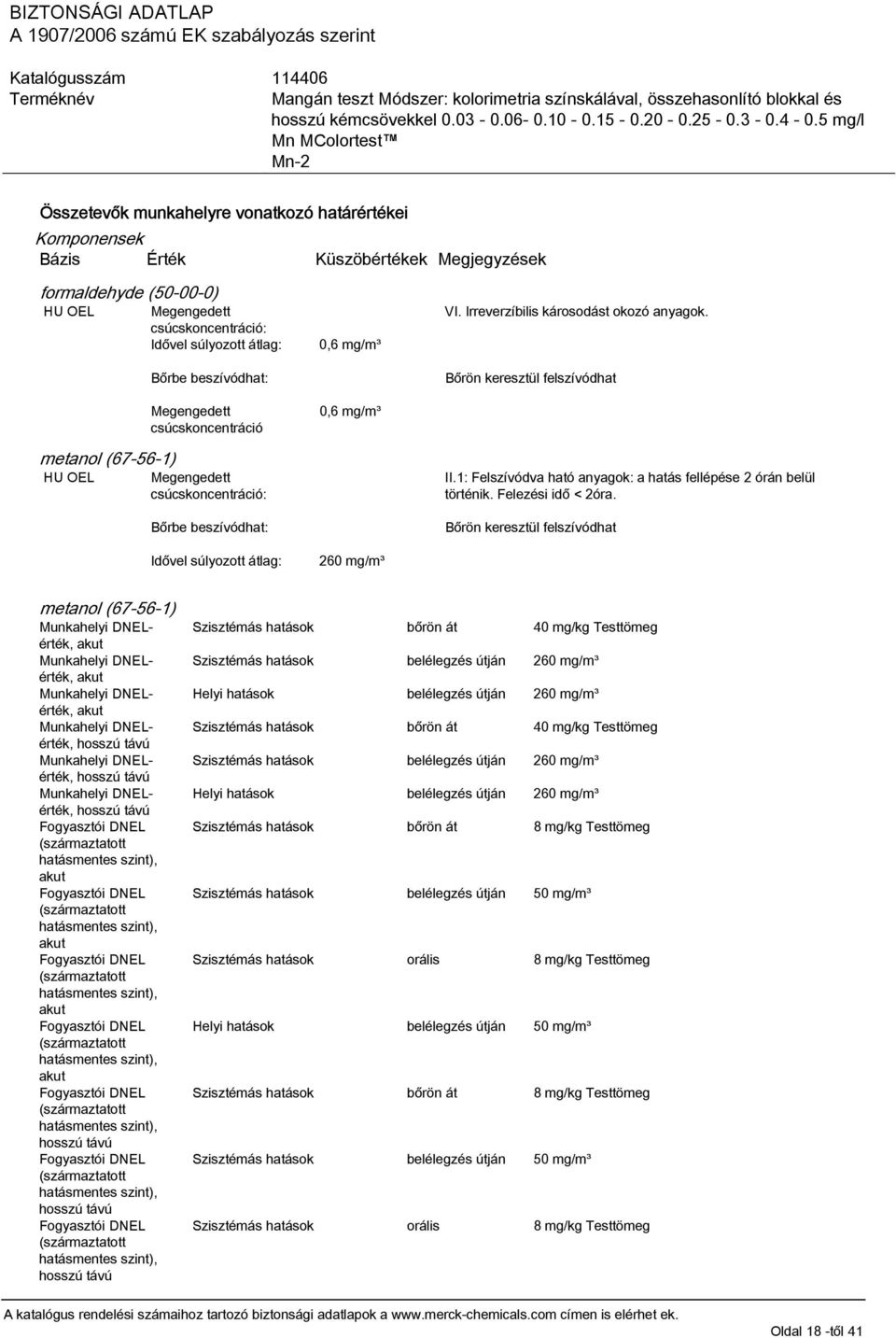 Irreverzíbilis károsodást okozó anyagok. Bőrön keresztül felszívódhat II.1: Felszívódva ható anyagok: a hatás fellépése 2 órán belül történik. Felezési idő < 2óra.