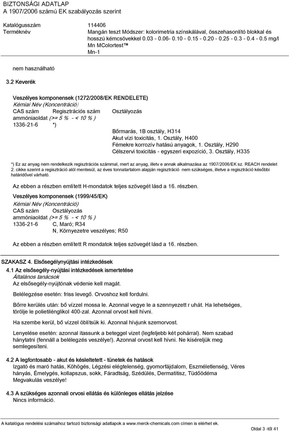 vízi toxicitás, 1. Osztály, H400 Fémekre korrozív hatású anyagok, 1. Osztály, H290 Célszervi toxicitás - egyszeri expozíció, 3.