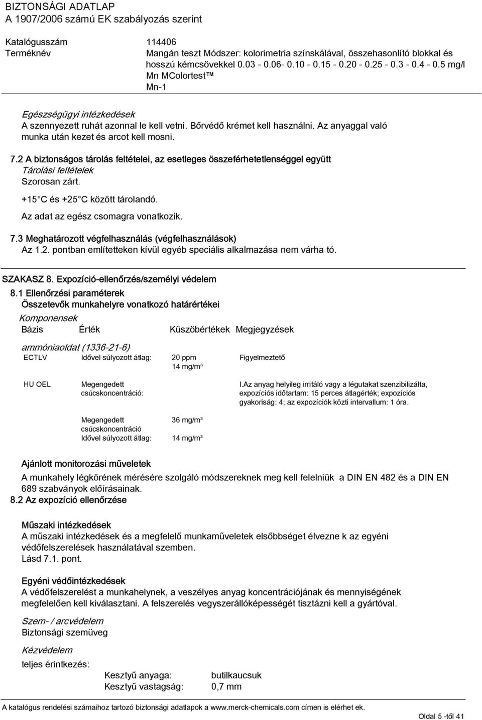 3 Meghatározott végfelhasználás (végfelhasználások) Az 1.2. pontban említetteken kívül egyéb speciális alkalmazása nem várha tó. SZAKASZ 8. Expozíció-ellenőrzés/személyi védelem 8.