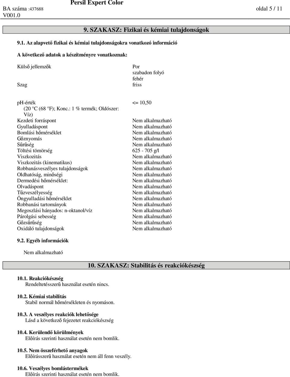 Konc.: 1 % termék; Oldószer: Víz) Kezdeti forráspont Nem alkalmazható Gyulladáspont Nem alkalmazható Bomlási h mérséklet Nem alkalmazható znyomás Nem alkalmazható ség Nem alkalmazható Töltési