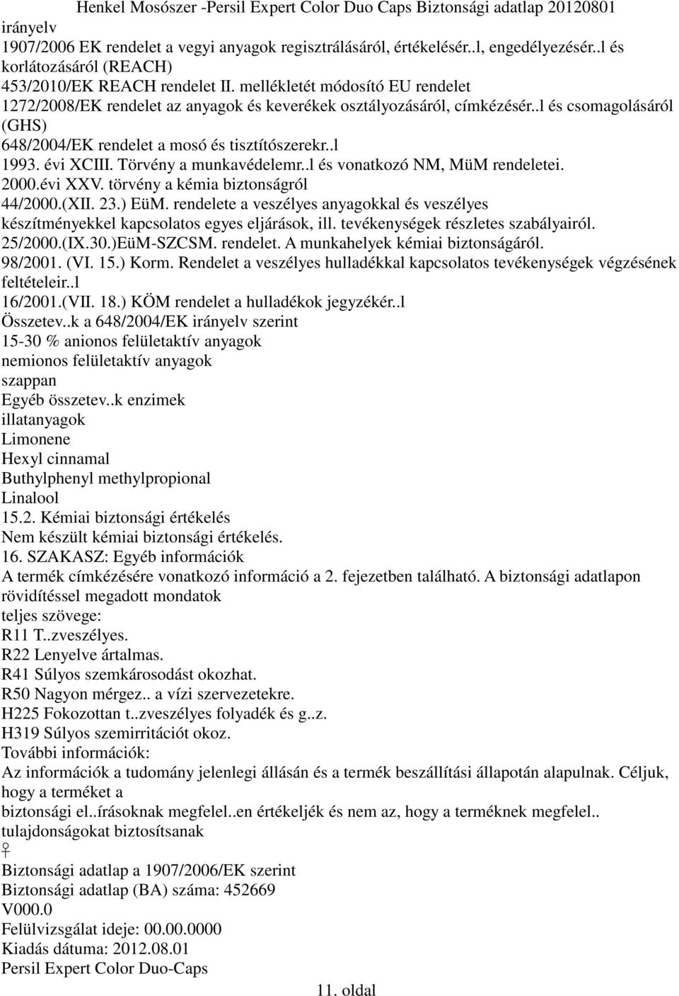 Törvény a munkavédelemr..l és vonatkozó NM, MüM rendeletei. 2000.évi XXV. törvény a kémia biztonságról 44/2000.(XII. 23.) EüM.