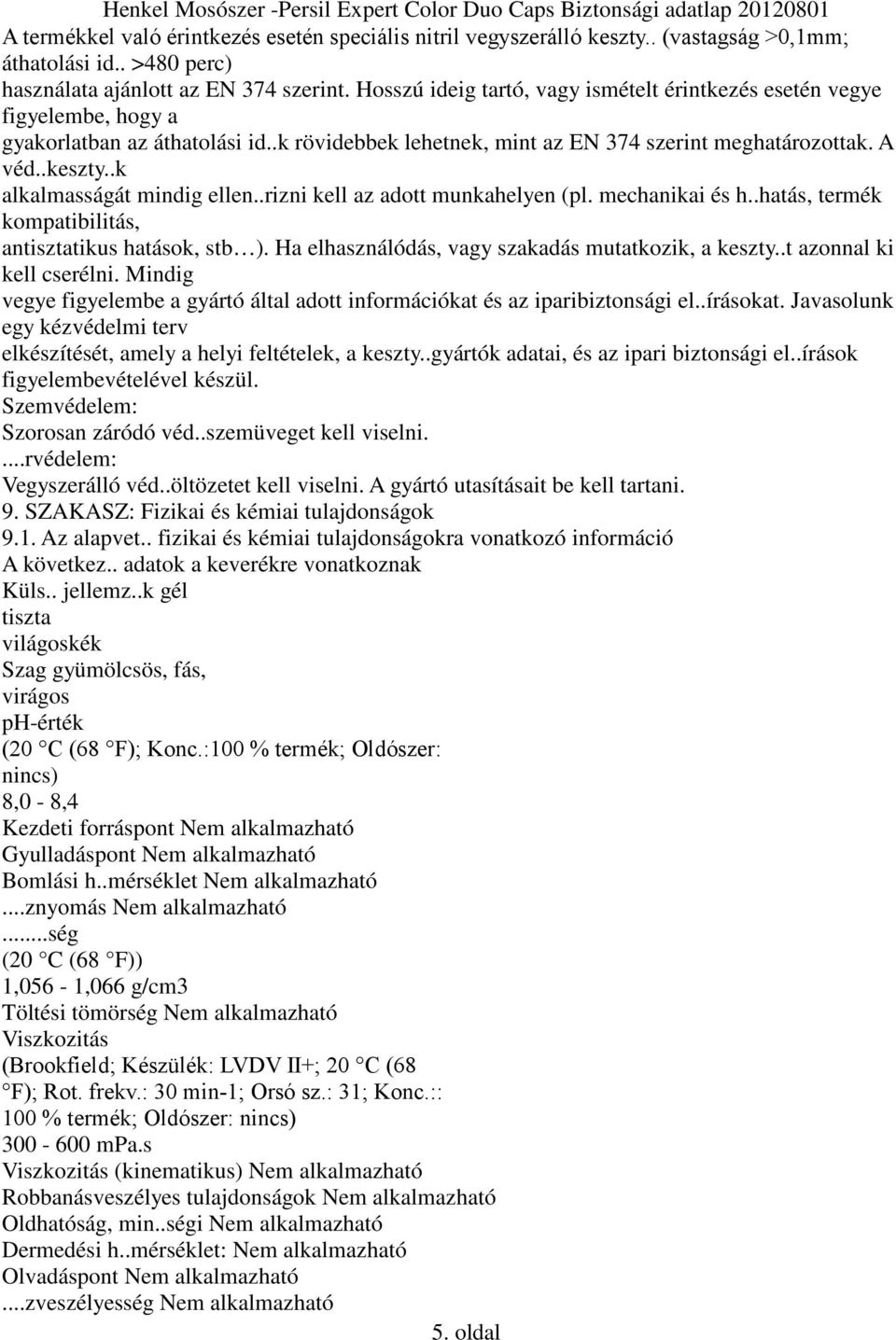 .k alkalmasságát mindig ellen..rizni kell az adott munkahelyen (pl. mechanikai és h..hatás, termék kompatibilitás, antisztatikus hatások, stb ). Ha elhasználódás, vagy szakadás mutatkozik, a keszty.