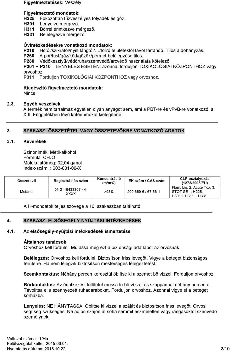 P280 Védőkesztyű/védőruha/szemvédő/arcvédő használata kötelező. P301 + P310 LENYELÉS ESETÉN: azonnal forduljon TOXIKOLÓGIAI KÖZPONTHOZ vagy orvoshoz.