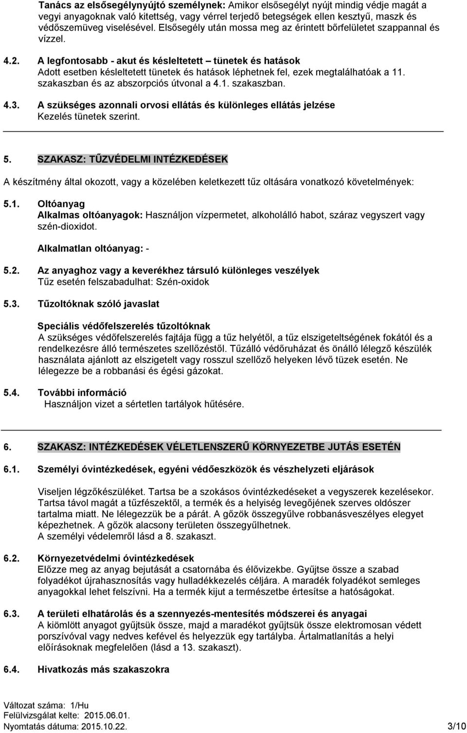 A legfontosabb - akut és késleltetett tünetek és Adott esetben késleltetett tünetek és léphetnek fel, ezek megtalálhatóak a 11. szakaszban és az abszorpciós útvonal a 4.1. szakaszban. 4.3.