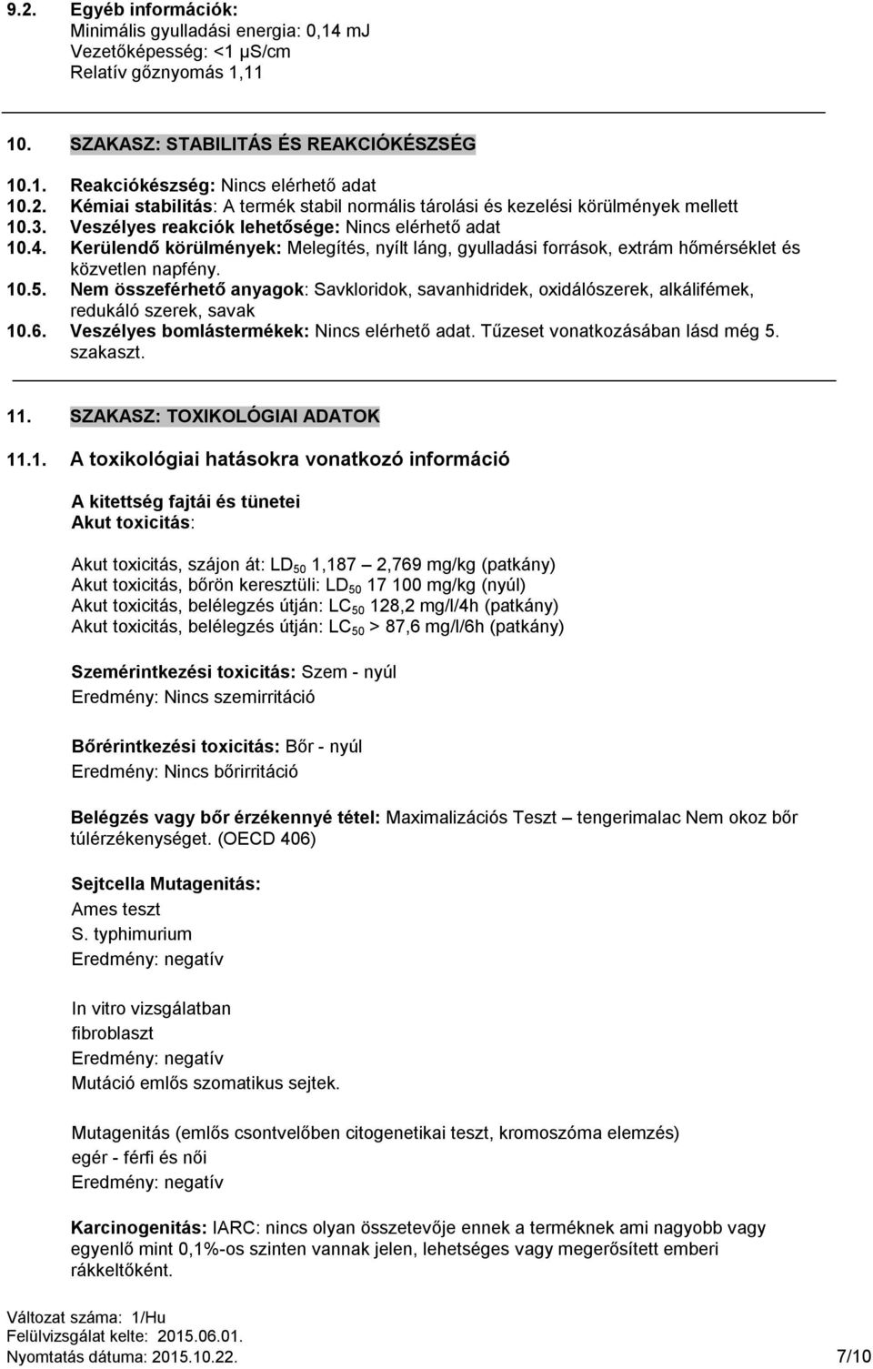 Nem összeférhető anyagok: Savkloridok, savanhidridek, oxidálószerek, alkálifémek, redukáló szerek, savak 10.6. Veszélyes bomlástermékek: Nincs elérhető adat. Tűzeset vonatkozásában lásd még 5.