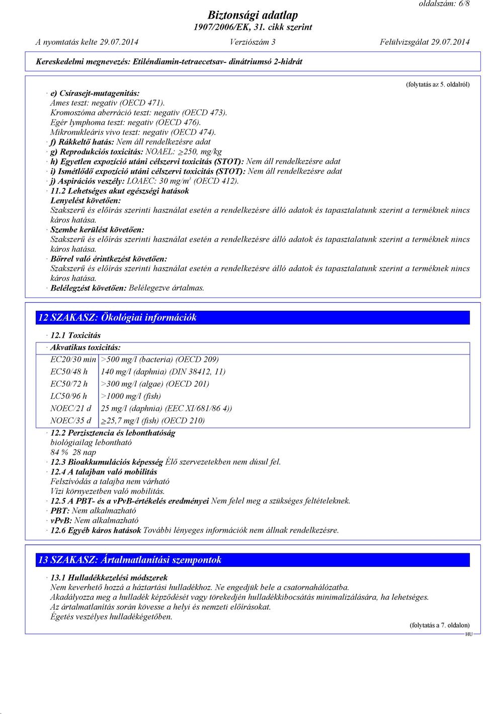 f) Rákkeltő hatás: Nem áll rendelkezésre adat g) Reprodukciós toxicitás: NOAEL: 250, mg/kg h) Egyetlen expozíció utáni célszervi toxicitás (STOT): Nem áll rendelkezésre adat i) Ismétlődő expozíció