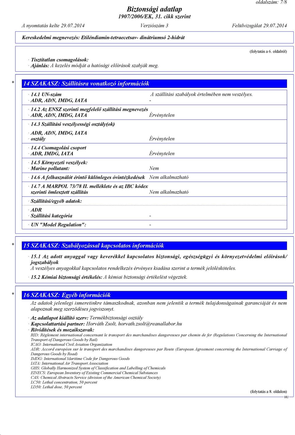3 Szállítási veszélyességi osztály(ok) ADR, ADN, IMDG, IATA osztály Érvénytelen 14.4 Csomagolási csoport ADR, IMDG, IATA Érvénytelen 14.5 Környezeti veszélyek: Marine pollutant: Nem 14.
