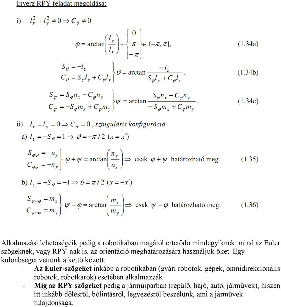 Egy különbséget vettünk a kettő között: - Az Euler-szögeket inkább a robotikában (gyári robotok, gépek, omnidirekcionális