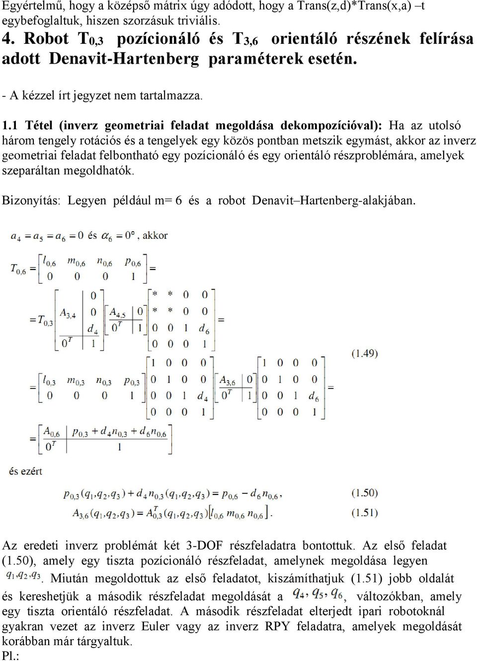 1 Tétel (inverz geometriai feladat megoldása dekompozícióval): Ha az utolsó három tengely rotációs és a tengelyek egy közös pontban metszik egymást, akkor az inverz geometriai feladat felbontható egy