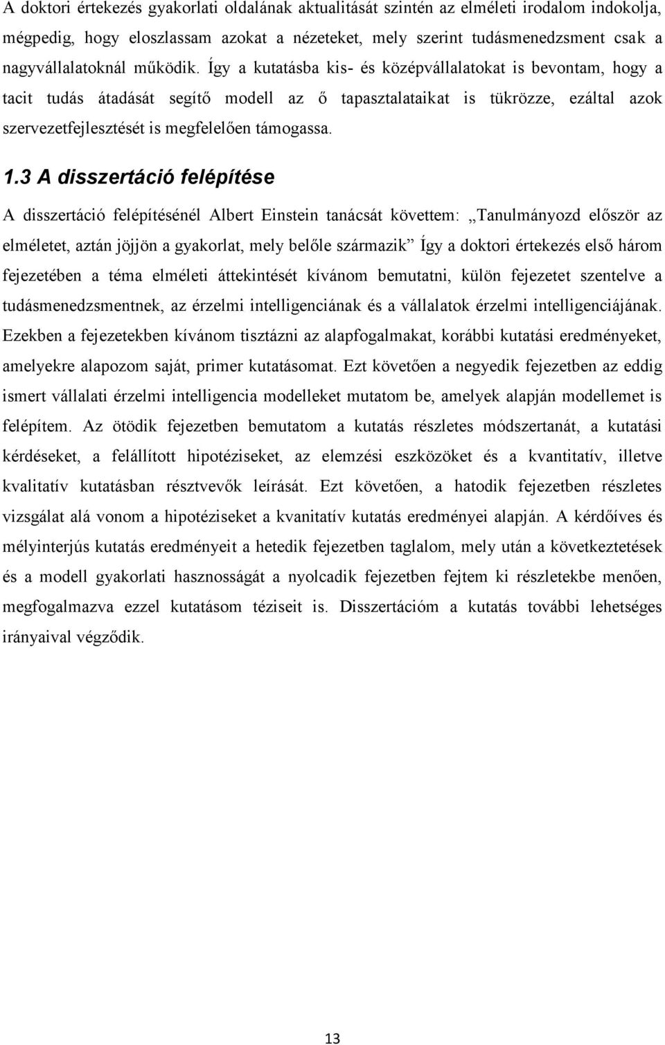 Így a kutatásba kis- és középvállalatokat is bevontam, hogy a tacit tudás átadását segítő modell az ő tapasztalataikat is tükrözze, ezáltal azok szervezetfejlesztését is megfelelően támogassa. 1.