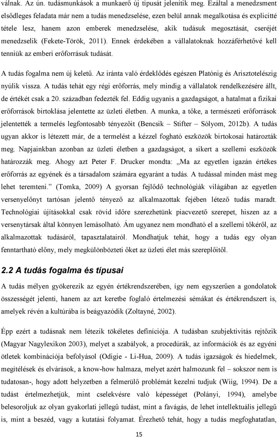 menedzselik (Fekete-Török, 2011). Ennek érdekében a vállalatoknak hozzáférhetővé kell tenniük az emberi erőforrásuk tudását. A tudás fogalma nem új keletű.