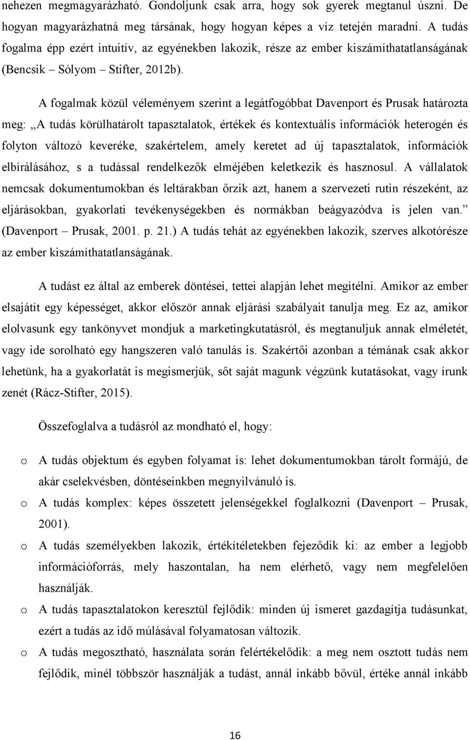 A fogalmak közül véleményem szerint a legátfogóbbat Davenport és Prusak határozta meg: A tudás körülhatárolt tapasztalatok, értékek és kontextuális információk heterogén és folyton változó keveréke,