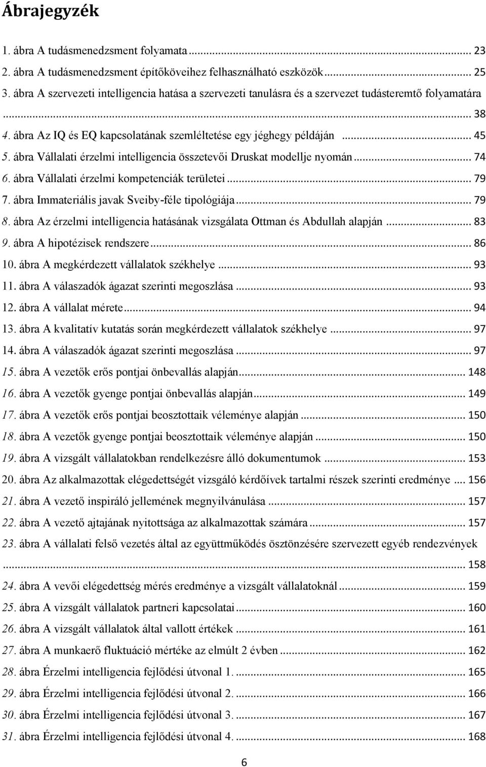 ábra Vállalati érzelmi intelligencia összetevői Druskat modellje nyomán... 74 6. ábra Vállalati érzelmi kompetenciák területei... 79 7. ábra Immateriális javak Sveiby-féle tipológiája... 79 8.