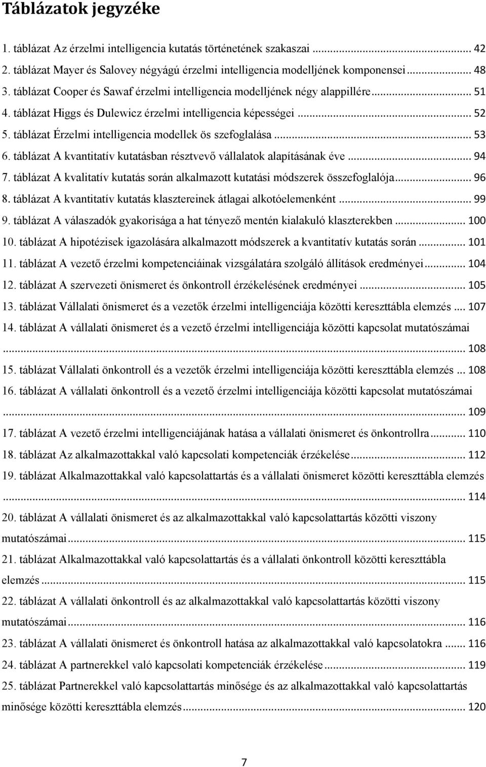 táblázat Érzelmi intelligencia modellek ös szefoglalása... 53 6. táblázat A kvantitatív kutatásban résztvevő vállalatok alapításának éve... 94 7.