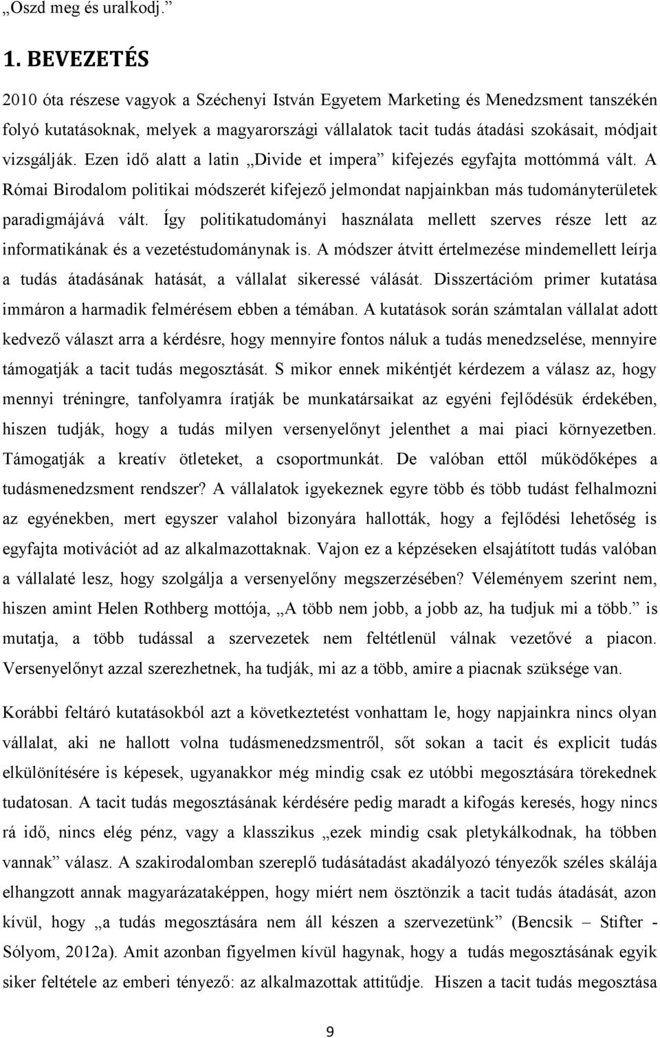 Ezen idő alatt a latin Divide et impera kifejezés egyfajta mottómmá vált. A Római Birodalom politikai módszerét kifejező jelmondat napjainkban más tudományterületek paradigmájává vált.