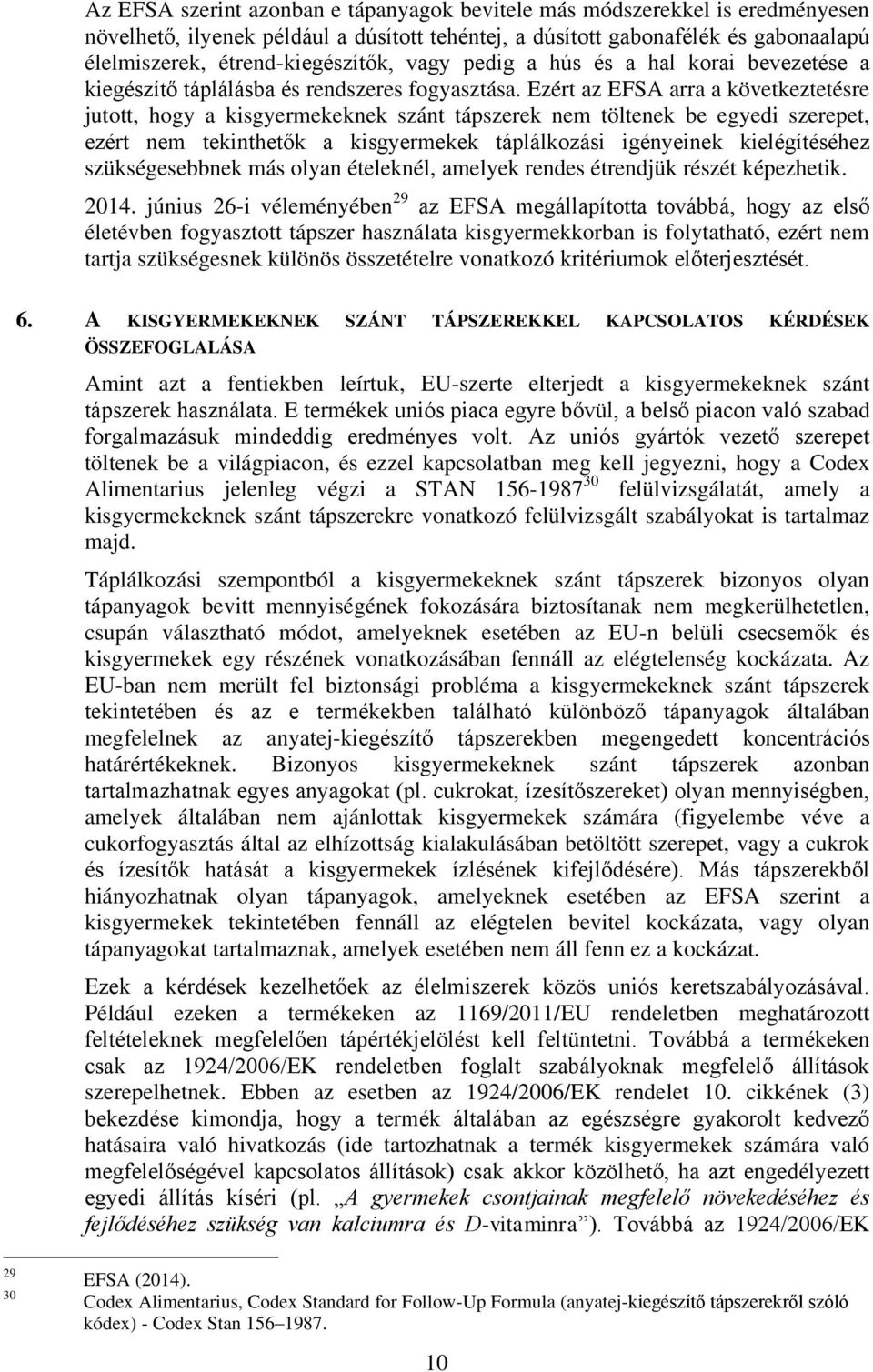 Ezért az EFSA arra a következtetésre jutott, hogy a kisgyermekeknek szánt tápszerek nem töltenek be egyedi szerepet, ezért nem tekinthetők a kisgyermekek táplálkozási igényeinek kielégítéséhez