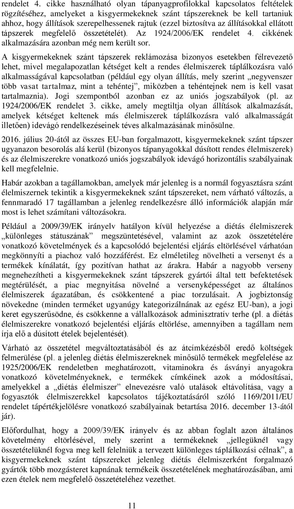 biztosítva az állításokkal ellátott tápszerek megfelelő összetételét). Az 1924/2006/EK  cikkének alkalmazására azonban még nem került sor.