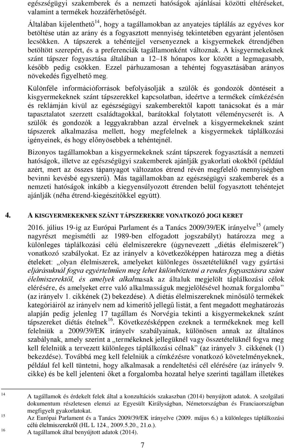 A tápszerek a tehéntejjel versenyeznek a kisgyermekek étrendjében betöltött szerepért, és a preferenciák tagállamonként változnak.