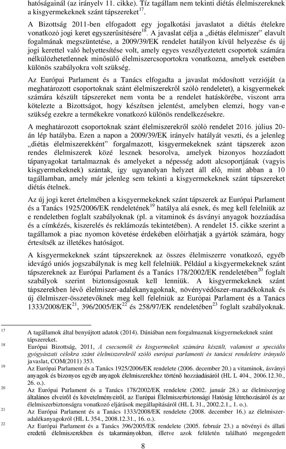 A javaslat célja a diétás élelmiszer elavult fogalmának megszüntetése, a 2009/39/EK rendelet hatályon kívül helyezése és új jogi kerettel való helyettesítése volt, amely egyes veszélyeztetett