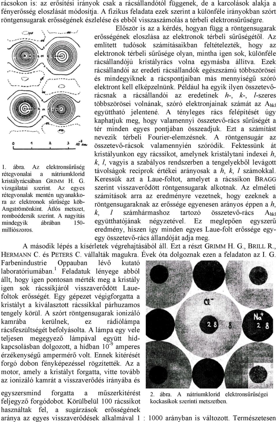 Először is az a kérdés, hogyan függ a röntgensugarak erősségének eloszlása az elektronok térbeli sűrűségétől.