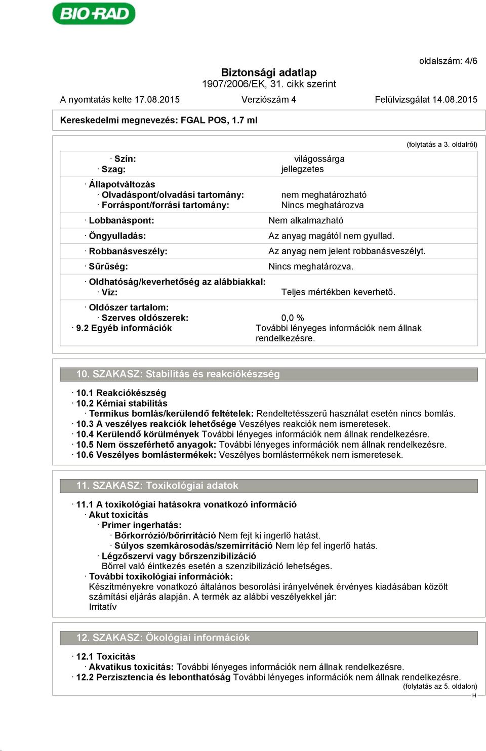 Öngyulladás: Az anyag magától nem gyullad. Robbanásveszély: Az anyag nem jelent robbanásveszélyt. Sűrűség: Nincs meghatározva. Oldhatóság/keverhetőség az alábbiakkal: Víz: Teljes mértékben keverhető.