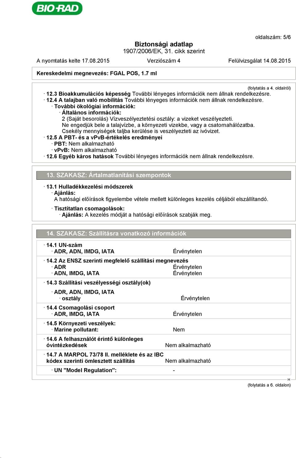 Ne engedjük bele a talajvízbe, a környezeti vizekbe, vagy a csatornahálózatba. Csekély mennyiségek taljba kerülése is veszélyezteti az ivóvizet. 12.