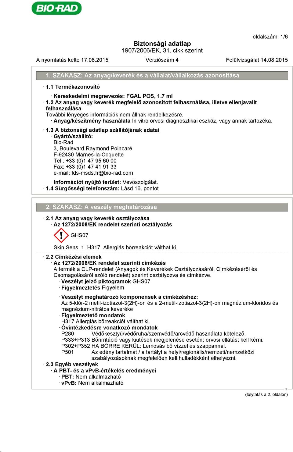 3 A biztonsági adatlap szállítójának adatai Gyártó/szállító: Bio-Rad 3, Boulevard Raymond Poincaré F-92430 Marnes-la-Coquette Tel.: +33 (0)1 47 95 60 00 Fax: +33 (0)1 47 41 91 33 e-mail: fds-msds.