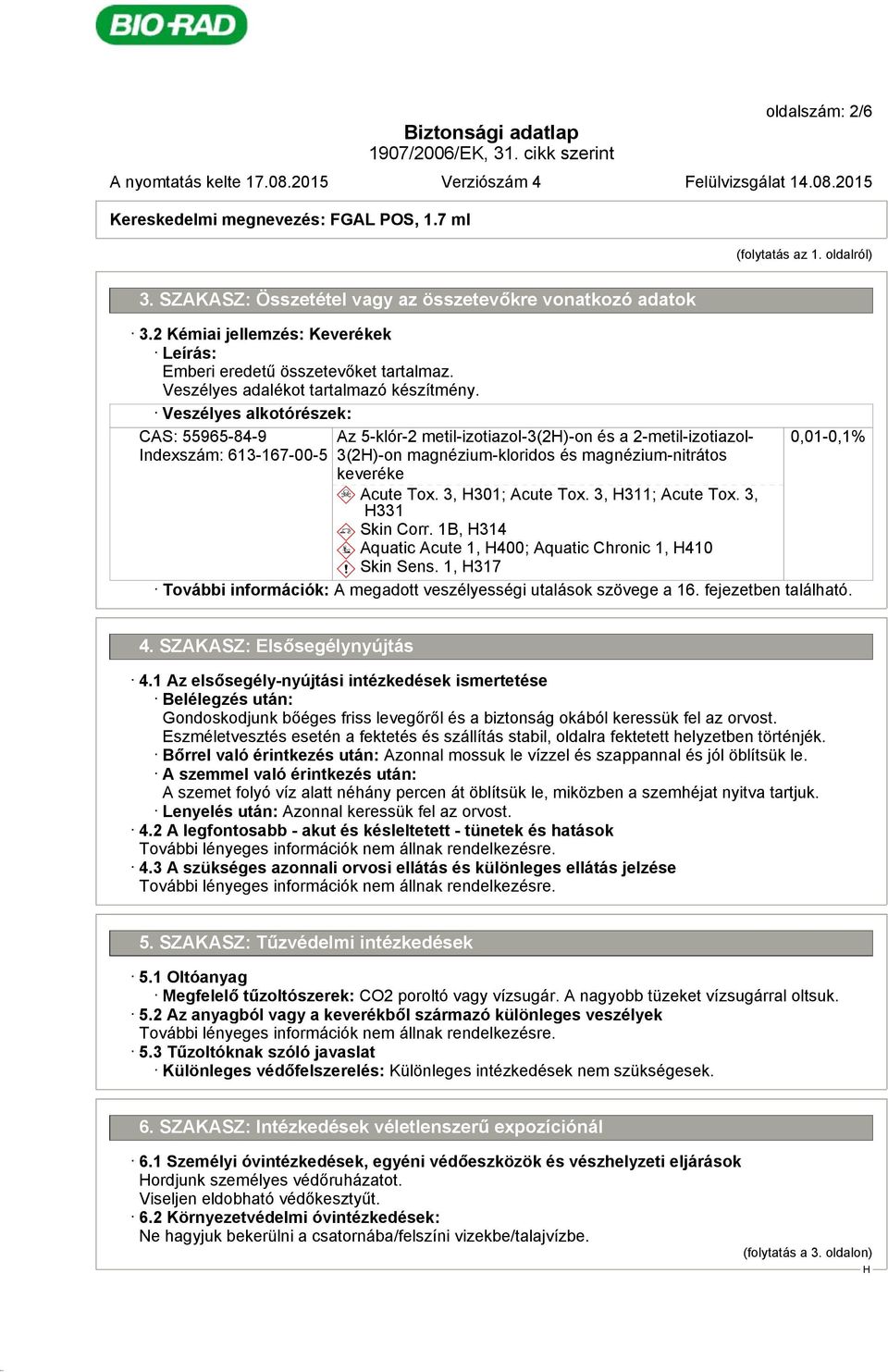 Veszélyes alkotórészek: CAS: 55965-84-9 Indexszám: 613-167-00-5 Az 5-klór-2 metil-izotiazol-3(2)-on és a 2-metil-izotiazol- 3(2)-on magnézium-kloridos és magnézium-nitrátos keveréke d~ Acute Tox.