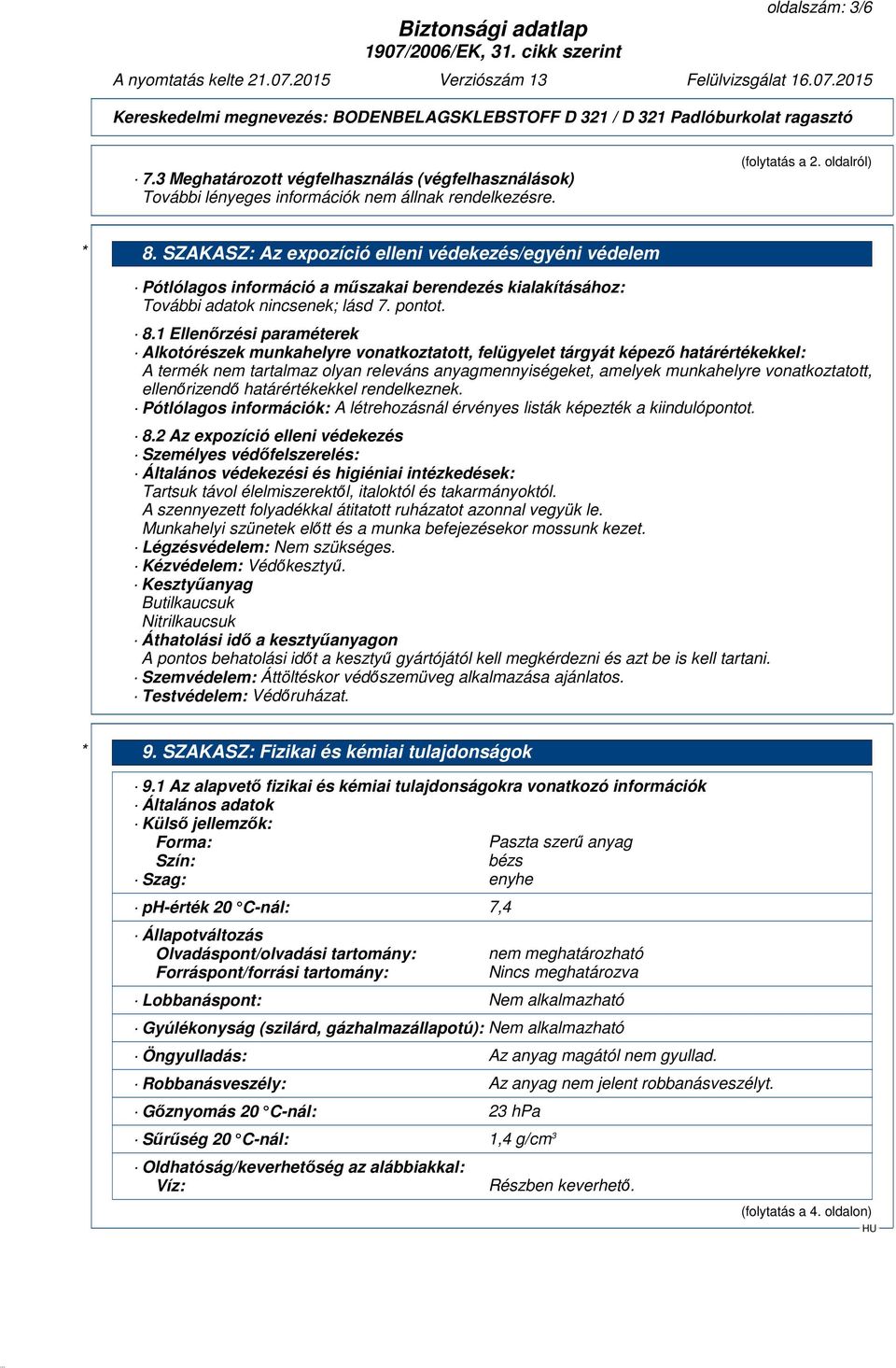 1 Ellenőrzési paraméterek Alkotórészek munkahelyre vonatkoztatott, felügyelet tárgyát képező határértékekkel: A termék nem tartalmaz olyan releváns anyagmennyiségeket, amelyek munkahelyre