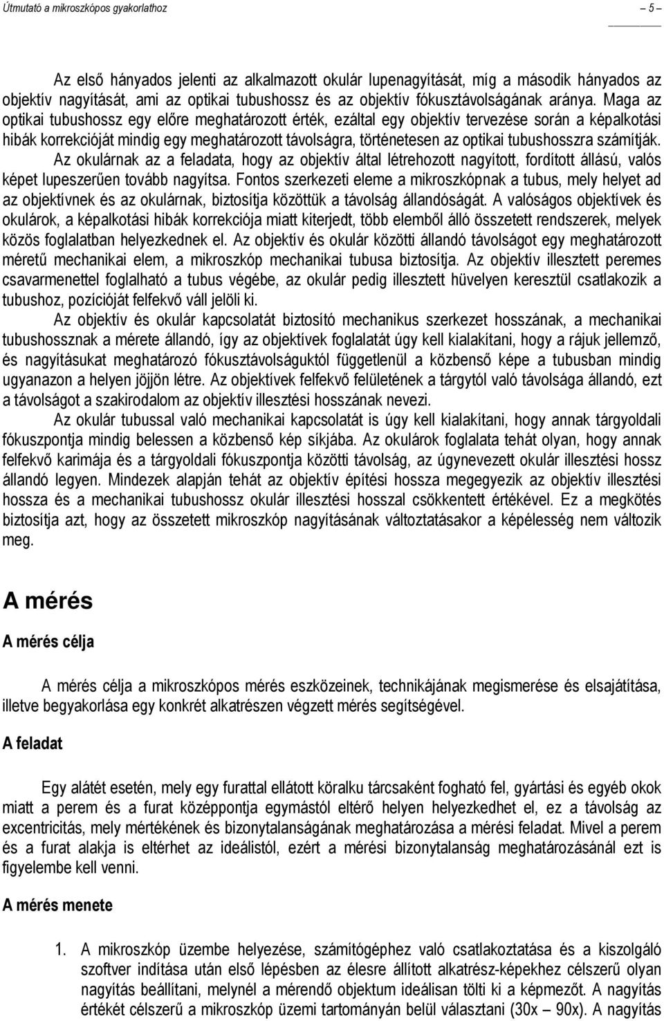 Maga az optikai tubushossz egy elıre meghatározott érték, ezáltal egy objektív tervezése során a képalkotási hibák korrekcióját mindig egy meghatározott távolságra, történetesen az optikai