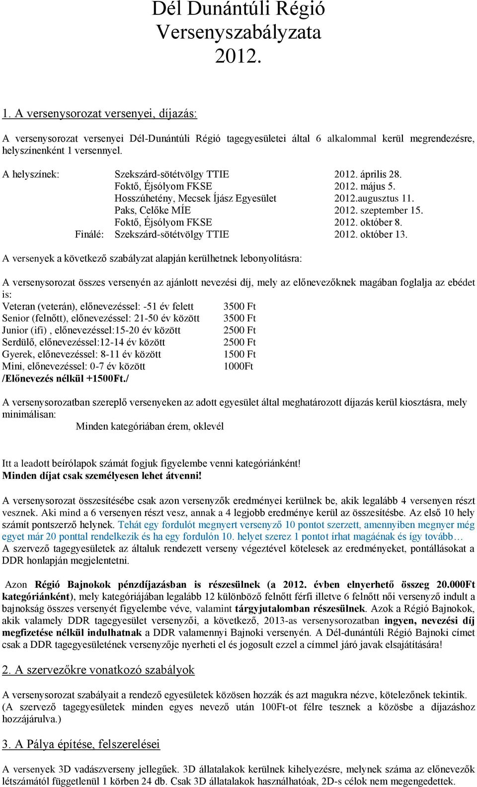 A helyszínek: Szekszárd-sötétvölgy TTIE 2012. április 28. Foktő, Éjsólyom FKSE 2012. május 5. Hosszúhetény, Mecsek Íjász Egyesület 2012.augusztus 11. Paks, Celőke MÍE 2012. szeptember 15.