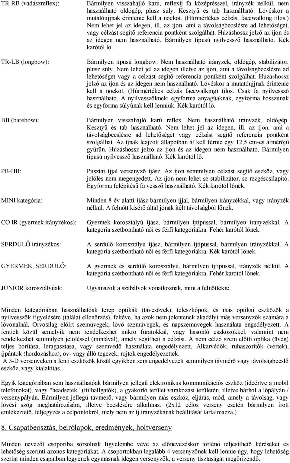 ) Nem lehet jel az idegen, ill. az íjon, ami a távolságbecslésre ad lehetőséget, vagy célzást segítő referencia pontként szolgálhat. Húzáshossz jelző az íjon és az idegen nem használható.