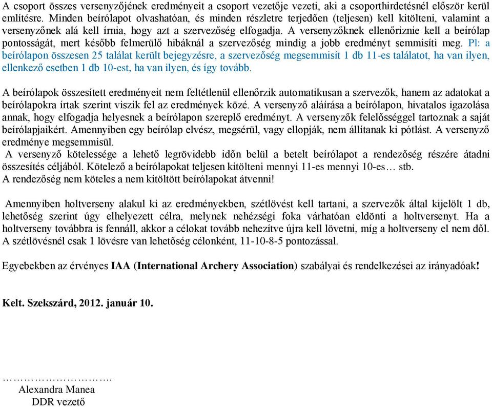 A versenyzőknek ellenőriznie kell a beírólap pontosságát, mert később felmerülő hibáknál a szervezőség mindig a jobb eredményt semmisíti meg.