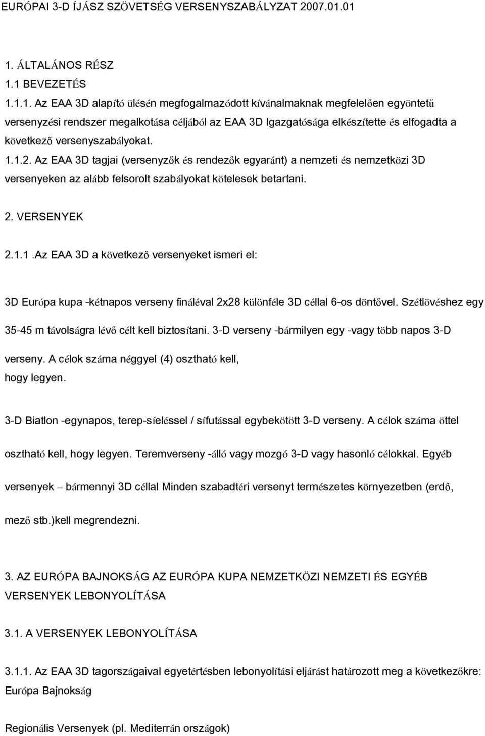 és elfogadta a következő versenyszabályokat. 1.1.2. Az EAA 3D tagjai (versenyzők és rendezők egyaránt) a nemzeti és nemzetközi 3D versenyeken az alább felsorolt szabályokat kötelesek betartani. 2.