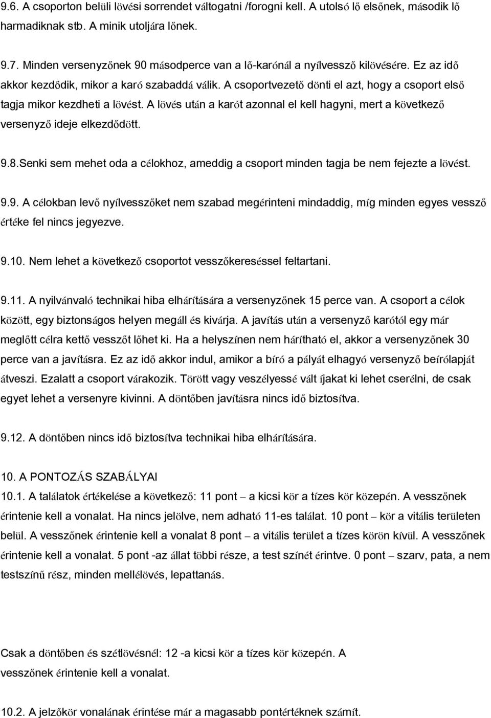 A csoportvezető dönti el azt, hogy a csoport első tagja mikor kezdheti a lövést. A lövés után a karót azonnal el kell hagyni, mert a következő versenyző ideje elkezdődött. 9.8.