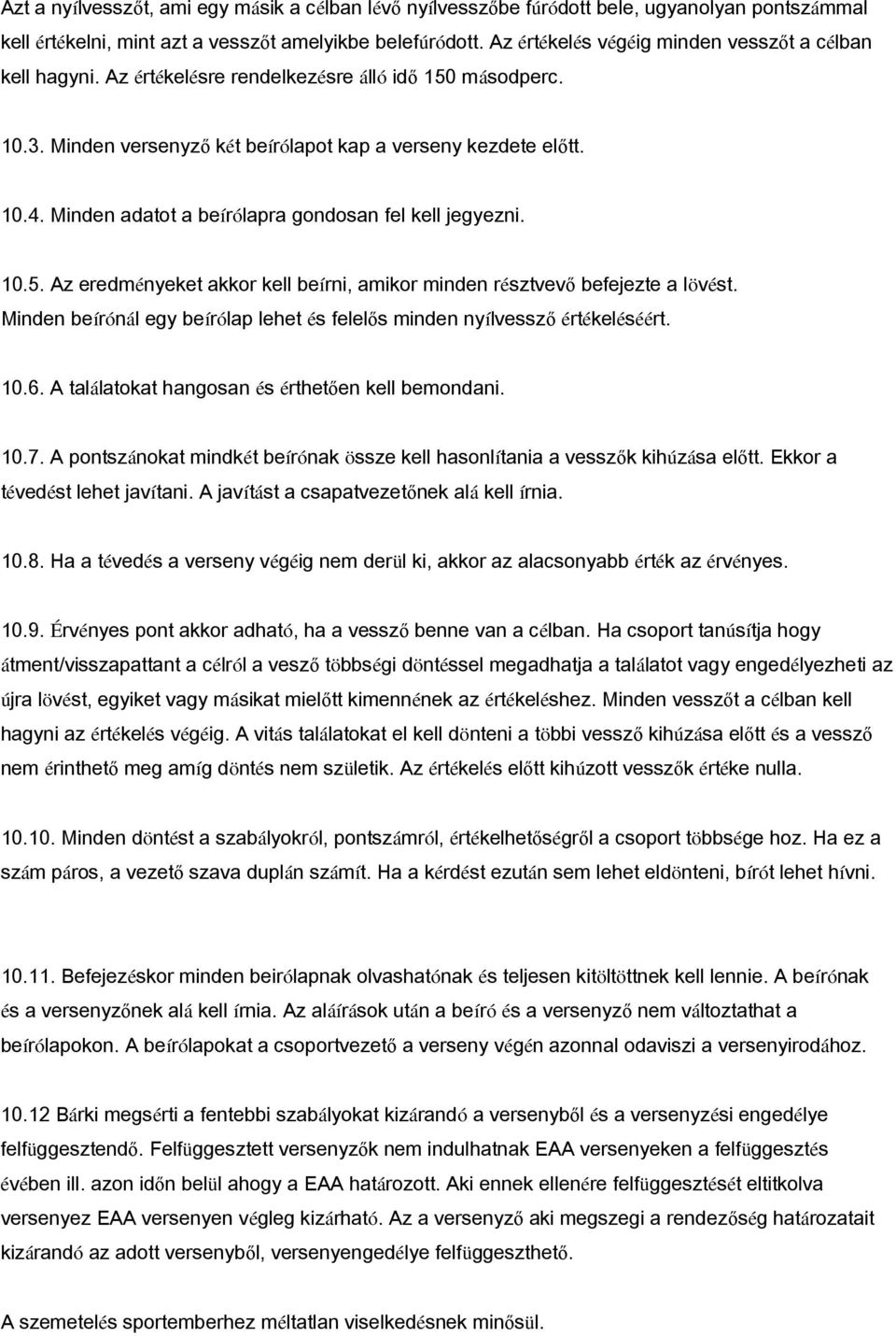 Minden adatot a beírólapra gondosan fel kell jegyezni. 10.5. Az eredményeket akkor kell beírni, amikor minden résztvevő befejezte a lövést.