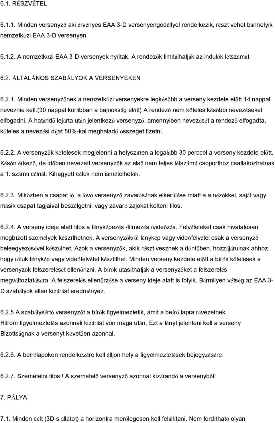 (30 nappal korábban a bajnokság előtt) A rendező nem köteles későbbi nevezéseket elfogadni.