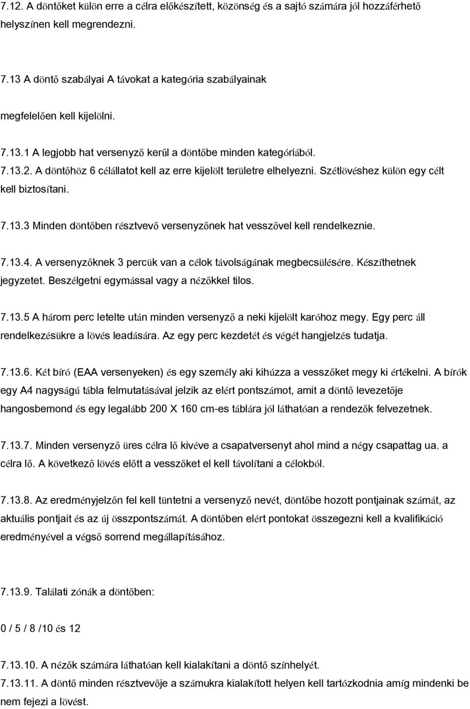 A döntőhöz 6 célállatot kell az erre kijelölt területre elhelyezni. Szétlövéshez külön egy célt kell biztosítani. 7.13.3 Minden döntőben résztvevő versenyzőnek hat vesszővel kell rendelkeznie. 7.13.4.